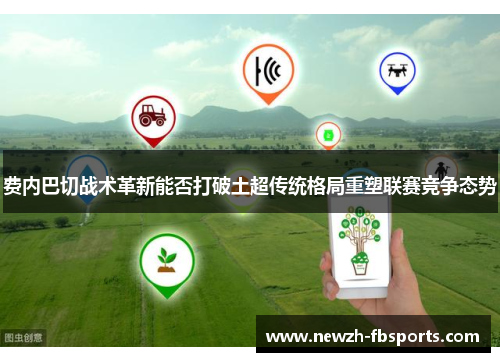 费内巴切战术革新能否打破土超传统格局重塑联赛竞争态势 费内巴切战术革新能否打破土超传统格局重塑联赛竞争态势