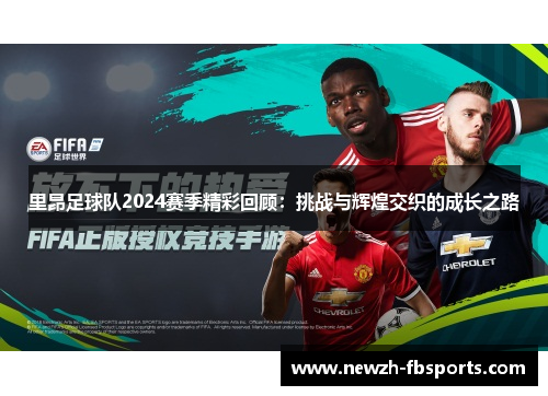 里昂足球队2024赛季精彩回顾:挑战与辉煌交织的成长之路 里昂足球队2024赛季精彩回顾:挑战与辉煌交织的成长之路