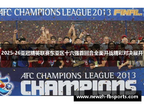2025-26亚冠精英联赛东亚区十六强首回合全面开战精彩对决展开