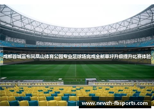 成都蓉城宣布凤凰山体育公园专业足球场完成全新草坪升级提升比赛体验