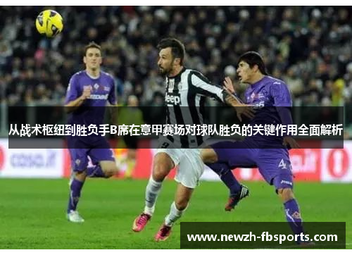 从战术枢纽到胜负手B席在意甲赛场对球队胜负的关键作用全面解析